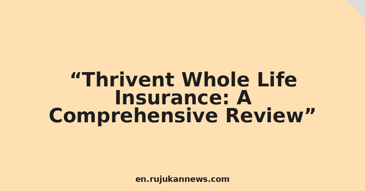 Thrivent Whole Life Insurance: A Comprehensive Review